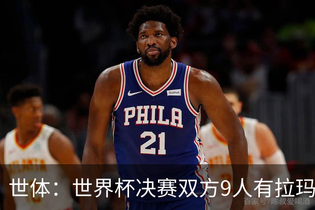 世体：世界杯决赛双方9人有拉玛西亚背景，梅西最大亚马尔最小