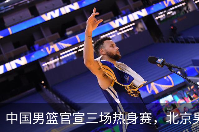 中国男篮官宣三场热身赛，北京男篮三外援基本确定，易建联入股广东男篮