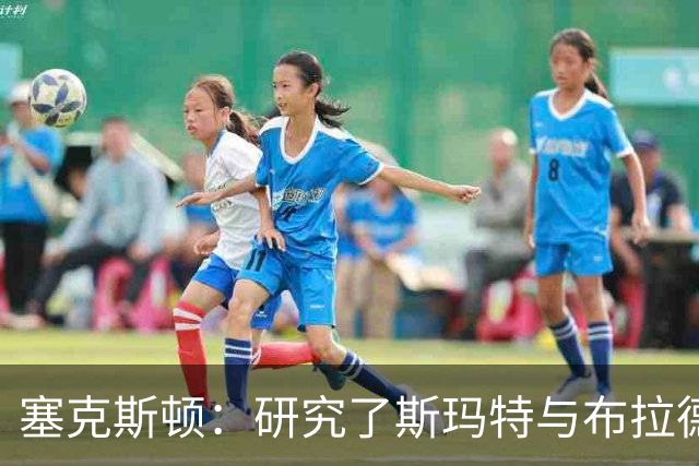 塞克斯顿：研究了斯玛特与布拉德利的比赛录像 学习他们的好胜心