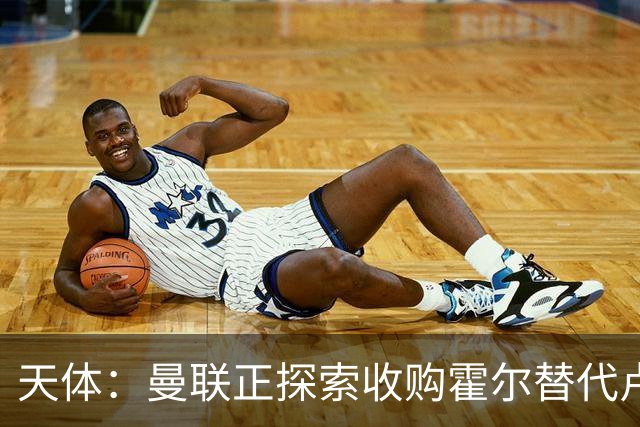 天体：曼联正探索收购霍尔替代卢克肖！皇马决定外租马斯坦托诺！