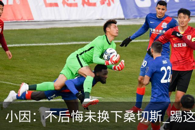 小因：不后悔未换下桑切斯 踢这么好被淘汰太遗憾