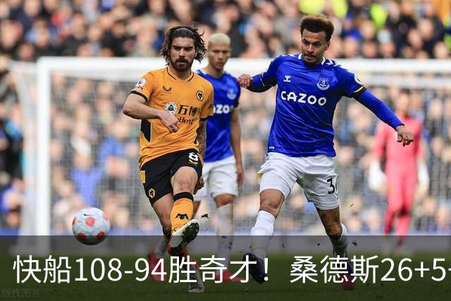 快船108-94胜奇才！桑德斯26+5+3，55号秀立大功，加兰帮手诞生