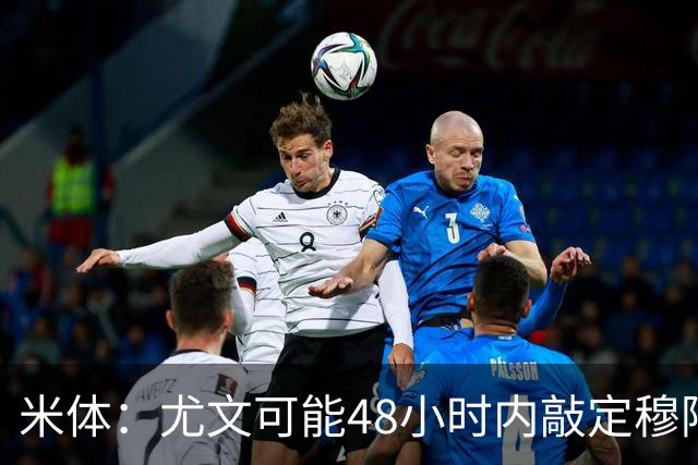 米体：尤文可能48小时内敲定穆阿尼，同时持续关注齐尔克泽