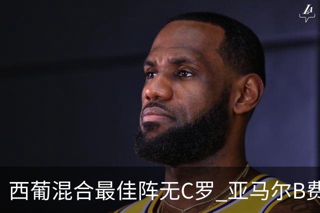西葡混合最佳阵无C罗 亚马尔B费领衔奥亚萨瓦尔在列
