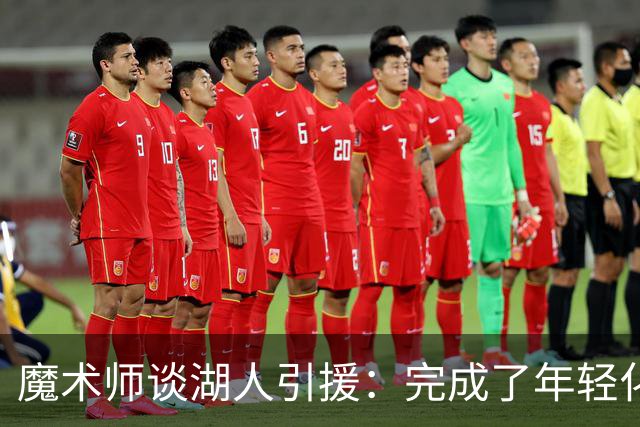 魔术师谈湖人引援：完成了年轻化 提升了运动能力和推进速度